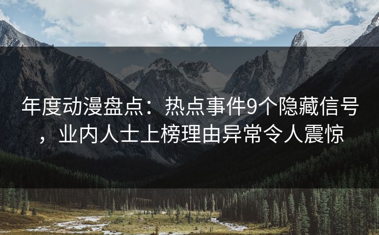 年度动漫盘点：热点事件9个隐藏信号，业内人士上榜理由异常令人震惊